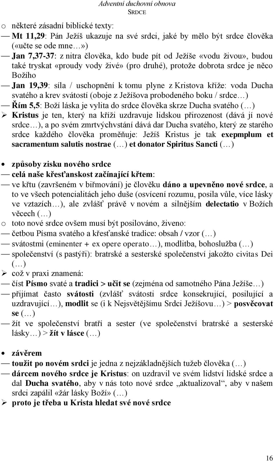 probodeného boku / srdce ) Řím 5,5: Boží láska je vylita do srdce člověka skrze Ducha svatého ( ) Kristus je ten, který na kříži uzdravuje lidskou přirozenost (dává jí nové srdce ), a po svém