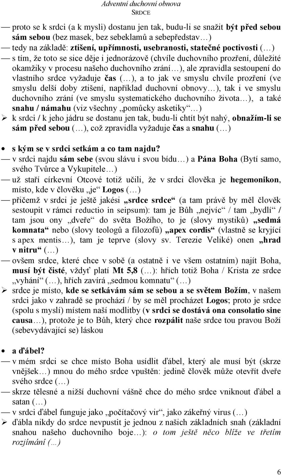 ), a to jak ve smyslu chvíle prozření (ve smyslu delší doby ztišení, například duchovní obnovy ), tak i ve smyslu duchovního zrání (ve smyslu systematického duchovního života ), a také snahu / námahu