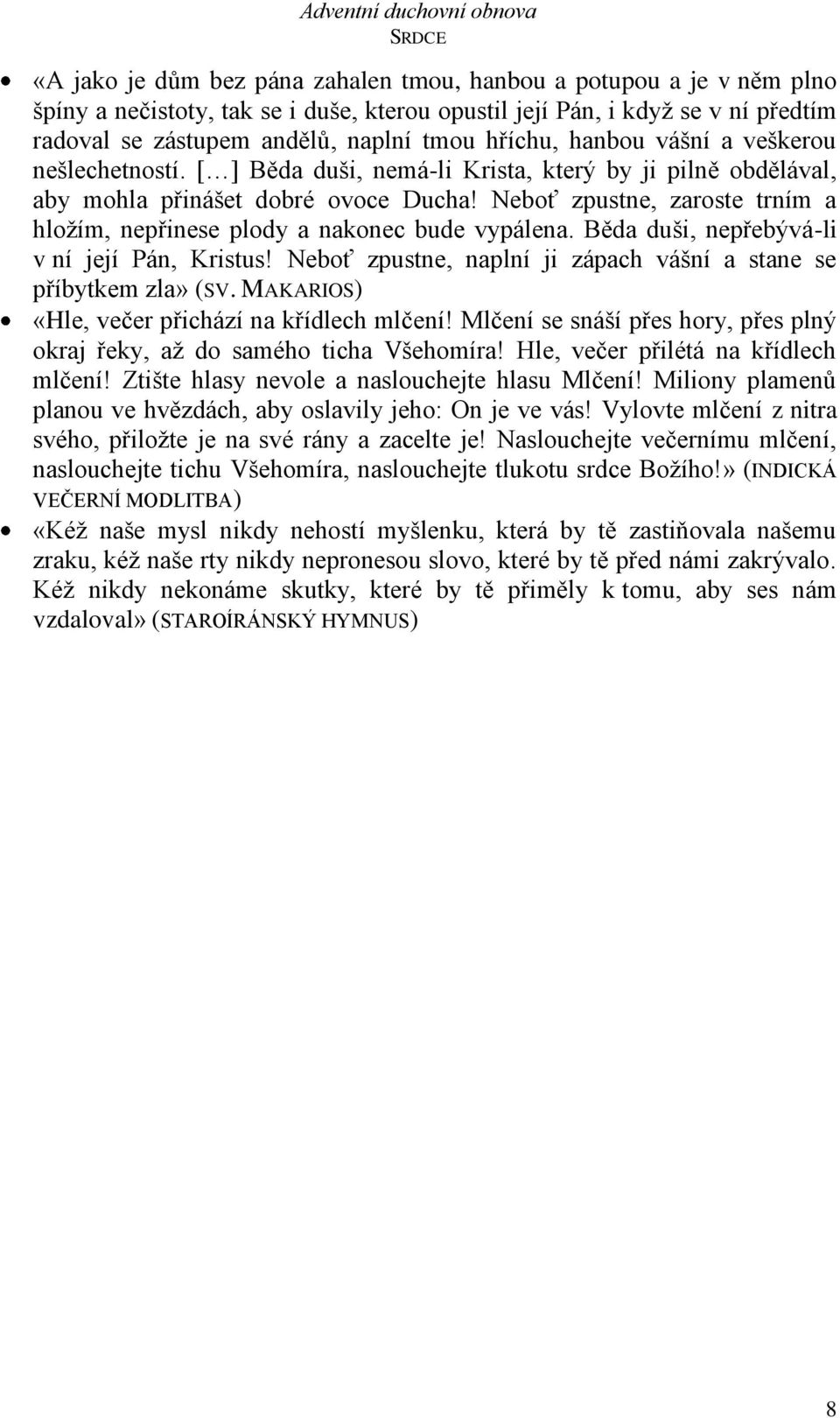 Neboť zpustne, zaroste trním a hložím, nepřinese plody a nakonec bude vypálena. Běda duši, nepřebývá-li v ní její Pán, Kristus! Neboť zpustne, naplní ji zápach vášní a stane se příbytkem zla» (SV.