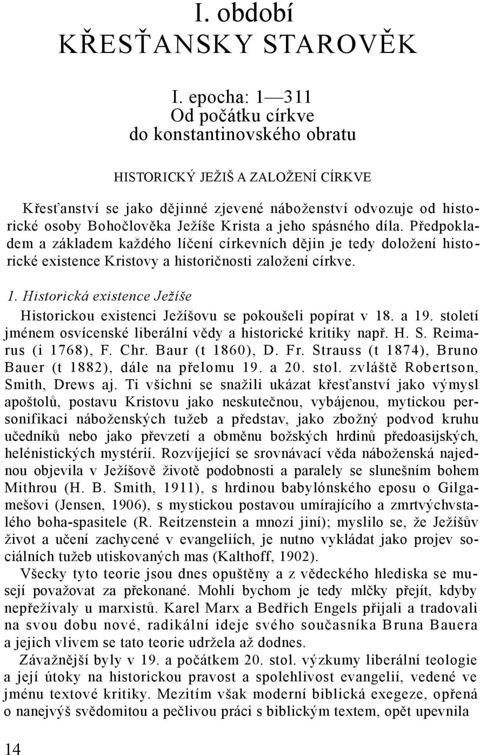 jeho spásného díla. Předpokladem a základem každého líčení církevních dějin je tedy doložení historické existence Kristovy a historičnosti založení církve. 1.