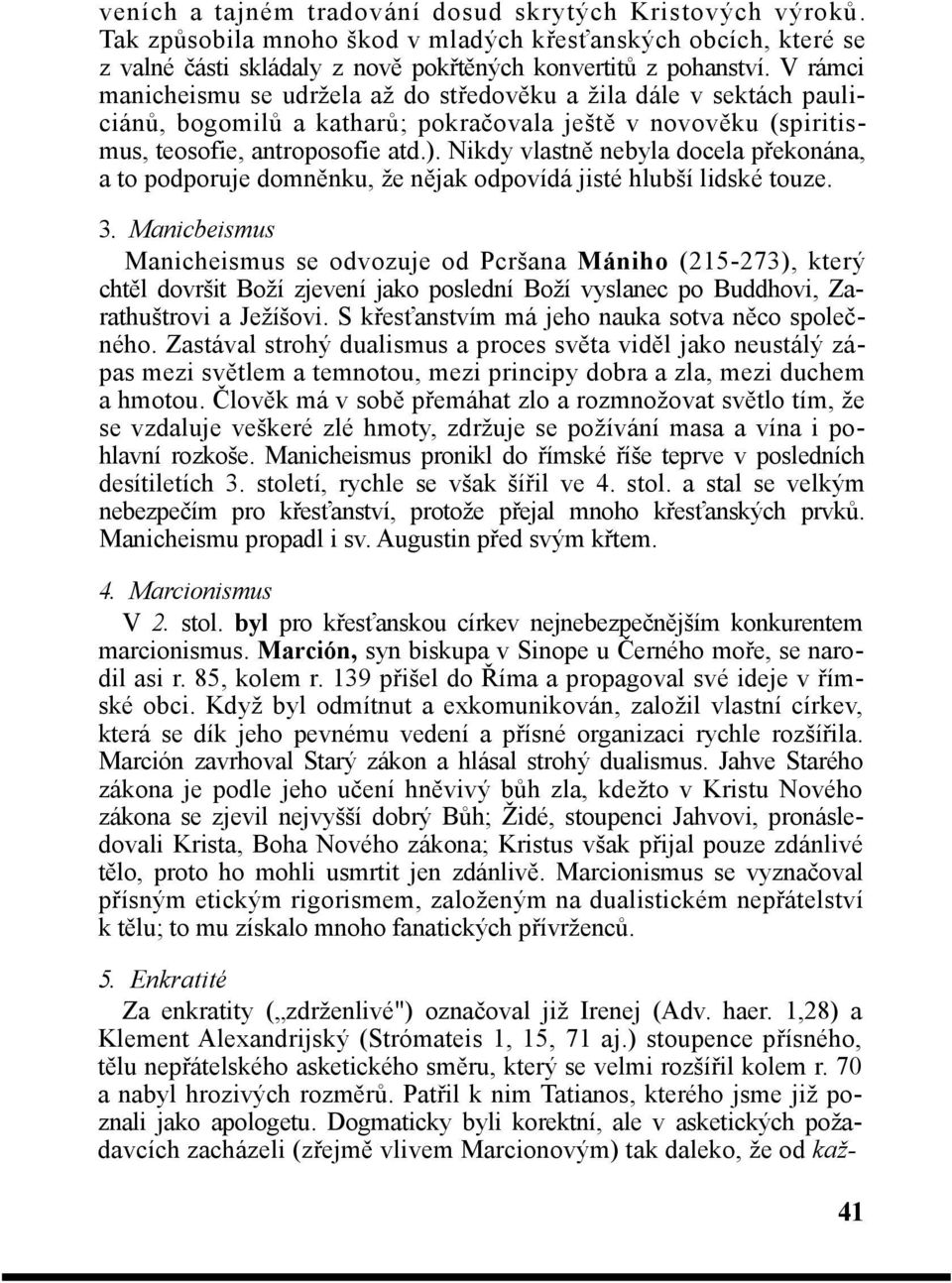 Nikdy vlastně nebyla docela překonána, a to podporuje domněnku, že nějak odpovídá jisté hlubší lidské touze. 3.