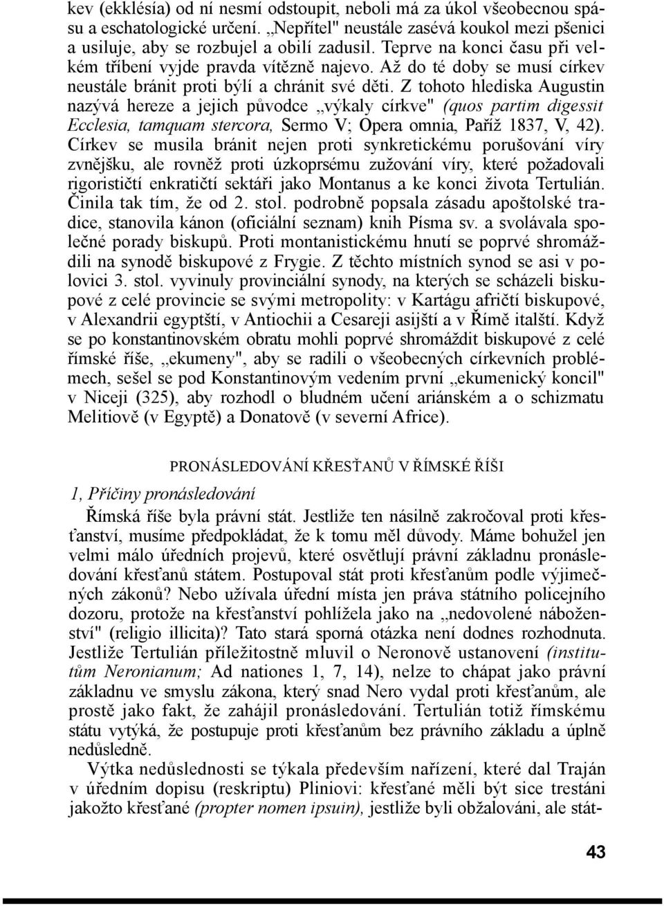 Z tohoto hlediska Augustin nazývá hereze a jejich původce výkaly církve" (quos partim digessit Ecclesia, tamquam stercora, Sermo V; Opera omnia, Paříž 1837, V, 42).