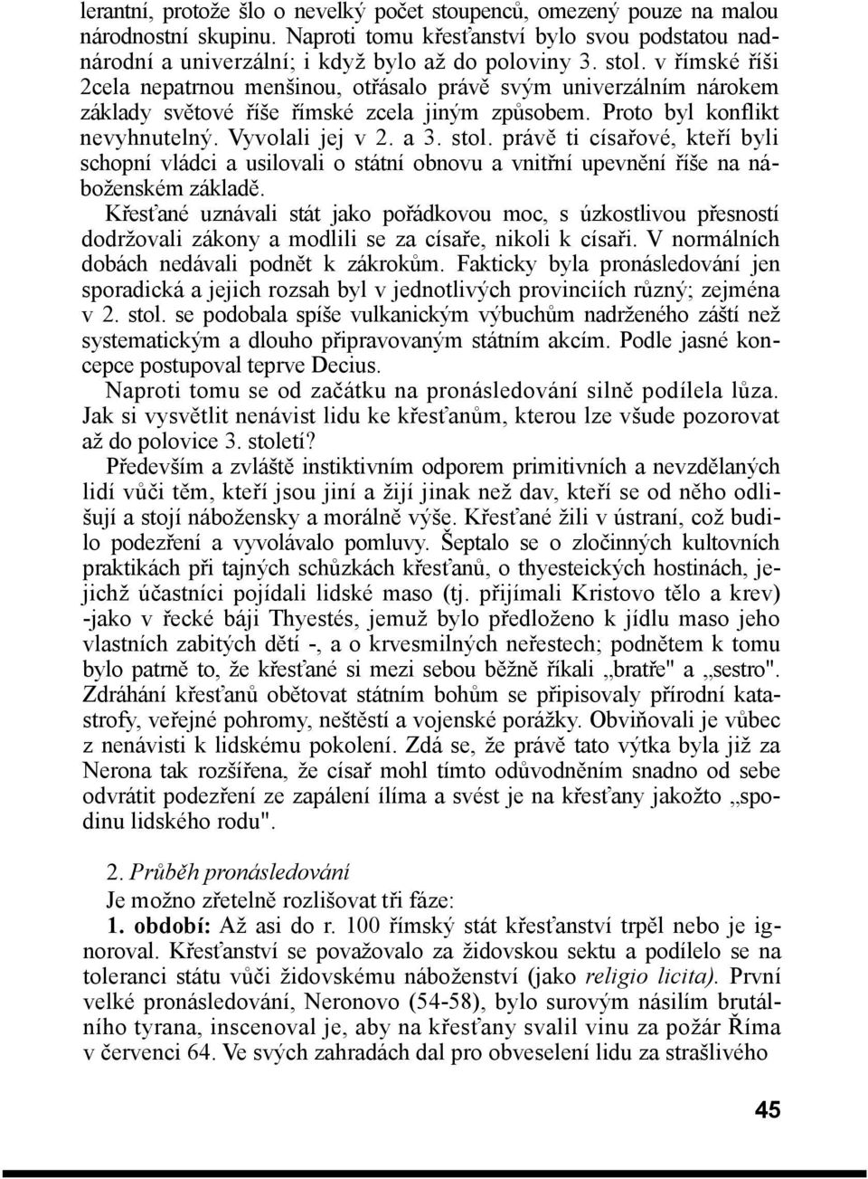 právě ti císařové, kteří byli schopní vládci a usilovali o státní obnovu a vnitřní upevnění říše na náboženském základě.