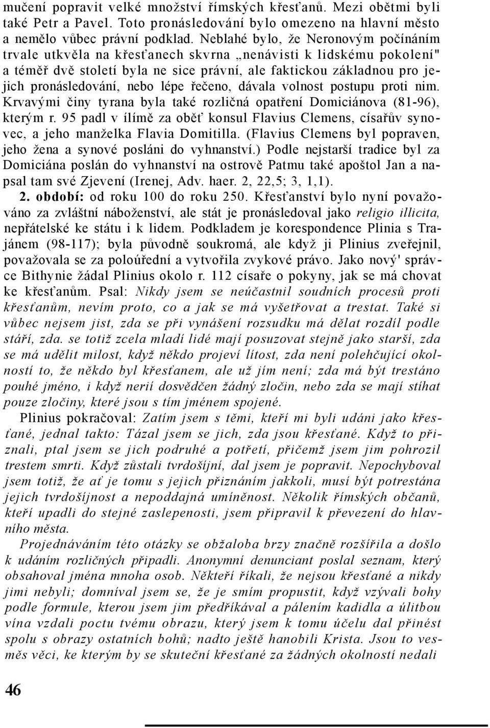 nebo lépe řečeno, dávala volnost postupu proti nim. Krvavými činy tyrana byla také rozličná opatření Domiciánova (81-96), kterým r.