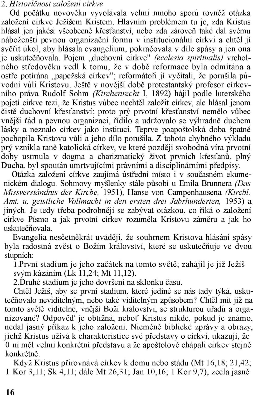 hlásala evangelium, pokračovala v díle spásy a jen ona je uskutečňovala.