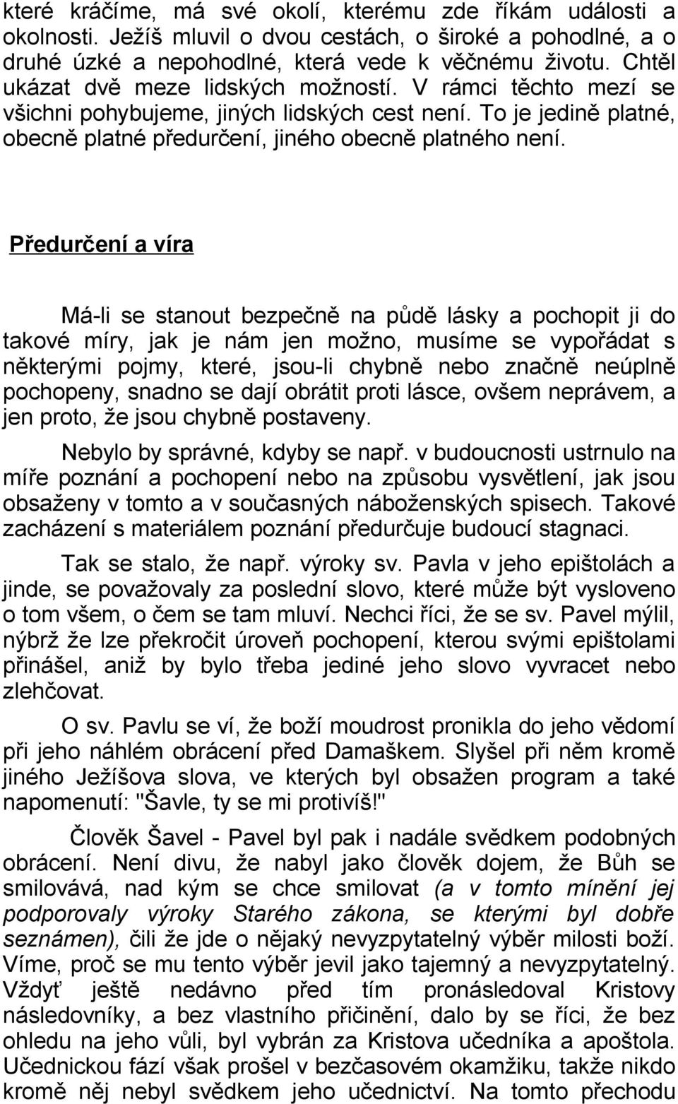 Předurčení a víra Má-li se stanout bezpečně na půdě lásky a pochopit ji do takové míry, jak je nám jen možno, musíme se vypořádat s některými pojmy, které, jsou-li chybně nebo značně neúplně