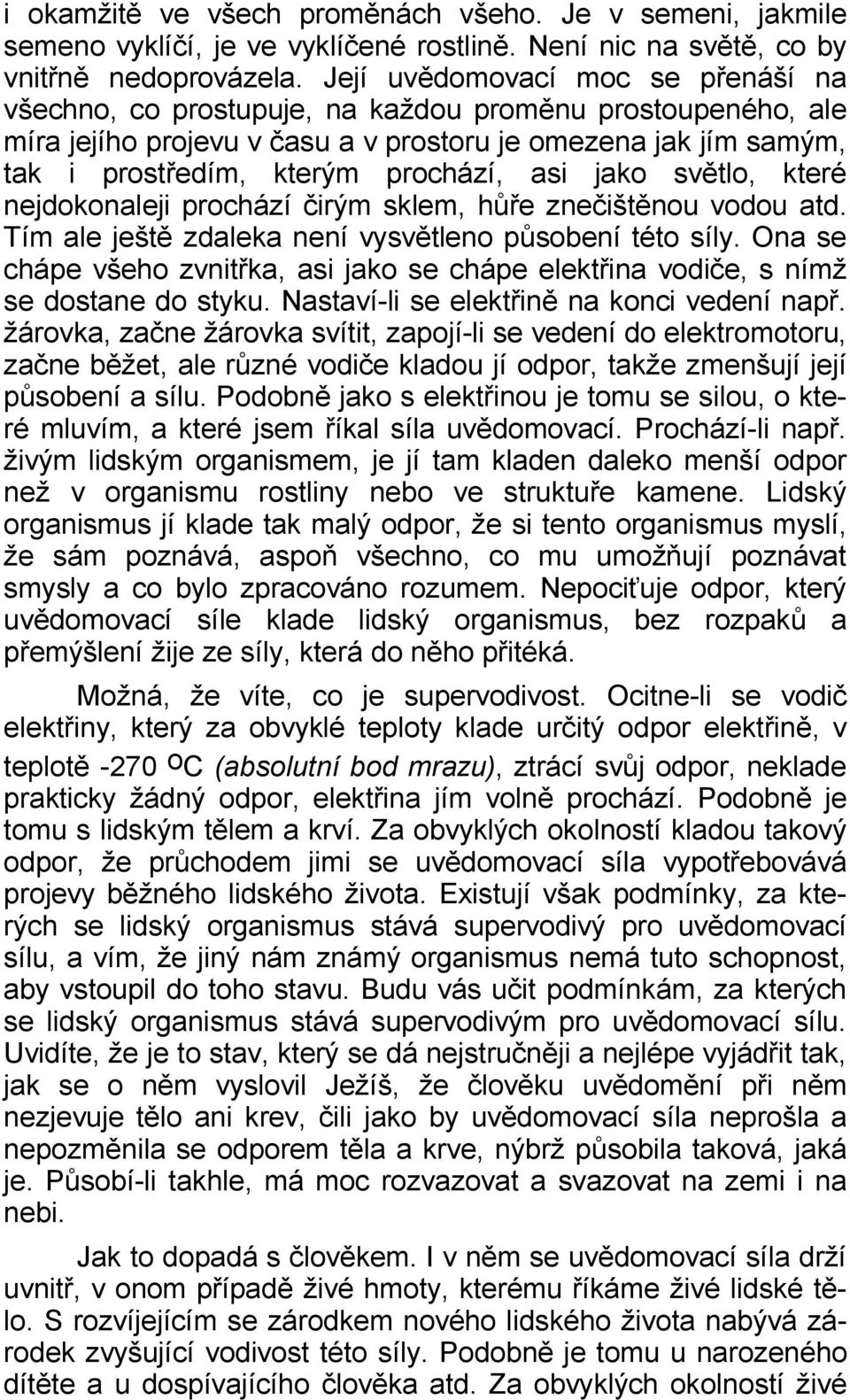 asi jako světlo, které nejdokonaleji prochází čirým sklem, hůře znečištěnou vodou atd. Tím ale ještě zdaleka není vysvětleno působení této síly.