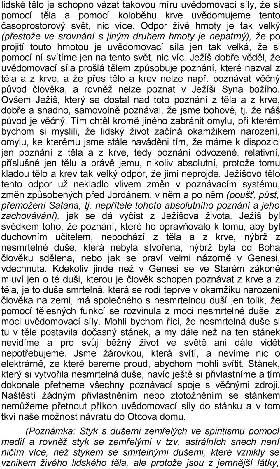 Ježíš dobře věděl, že uvědomovací síla prošlá tělem způsobuje poznání, které nazval z těla a z krve, a že přes tělo a krev nelze např.