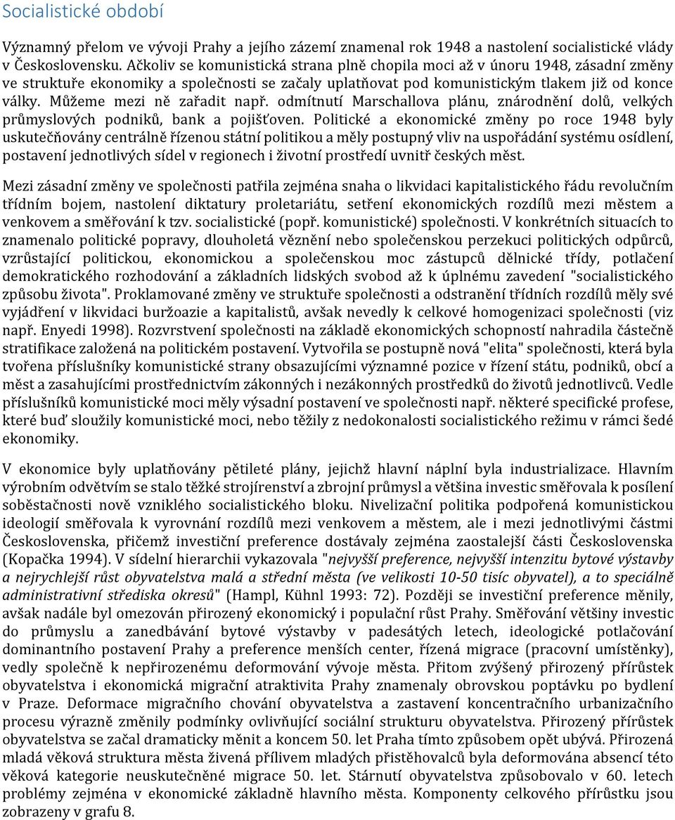 Můžeme mezi ně zařadit např. odmítnutí Marschallova plánu, znárodnění dolů, velkých průmyslových podniků, bank a pojišťoven.