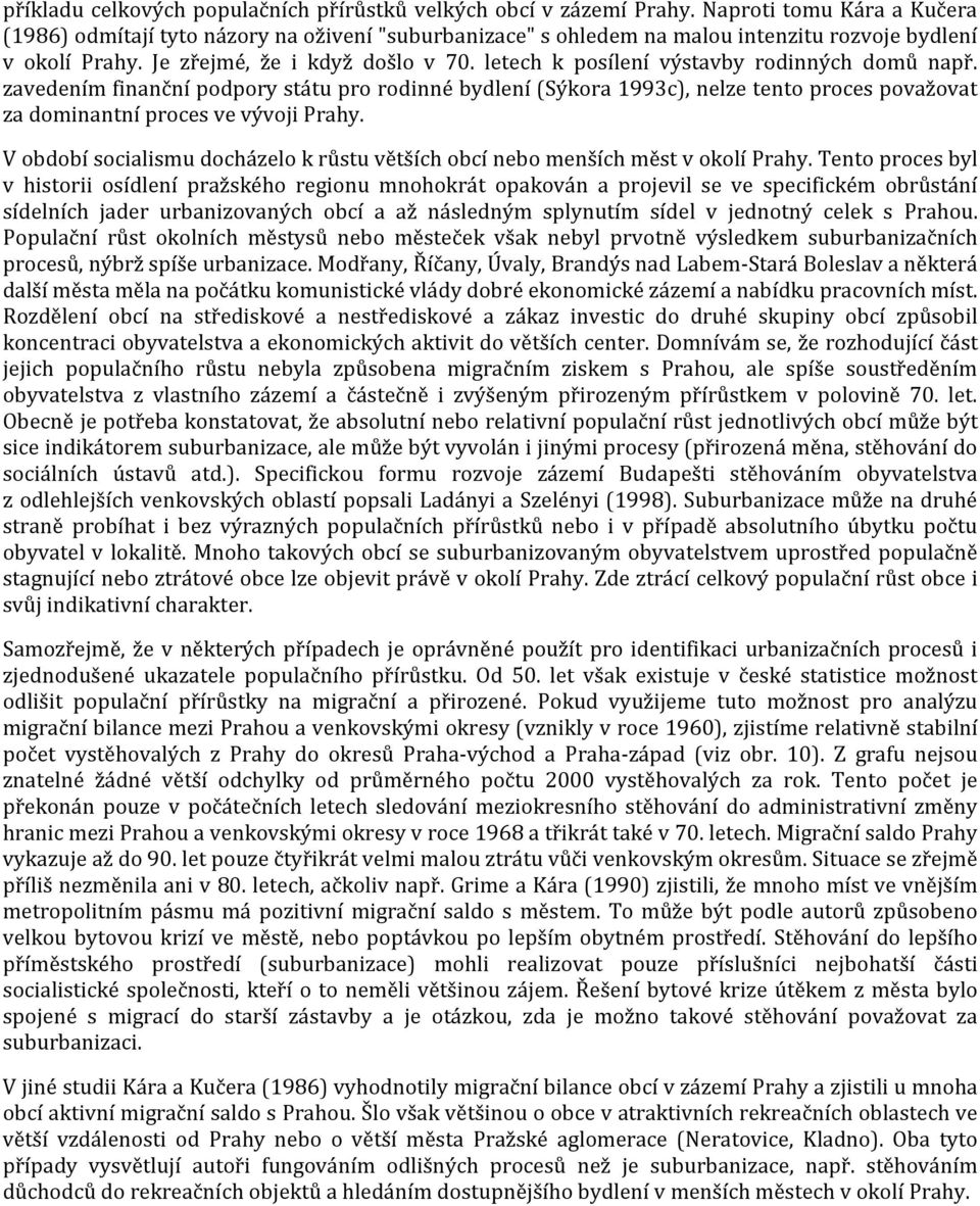 letech k posílení výstavby rodinných domů např. zavedením finanční podpory státu pro rodinné bydlení (Sýkora 1993c), nelze tento proces považovat za dominantní proces ve vývoji Prahy.