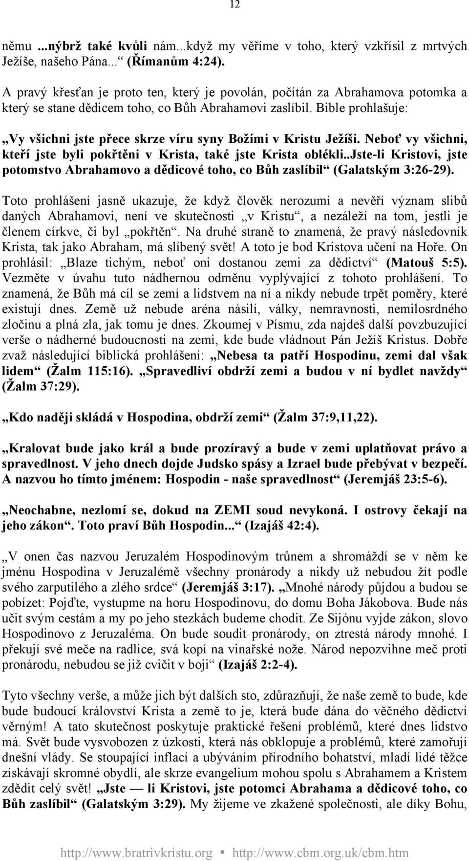 Bible prohlašuje: Vy všichni jste přece skrze víru syny Božími v Kristu Ježíši. Neboť vy všichni, kteří jste byli pokřtěni v Krista, také jste Krista oblékli.