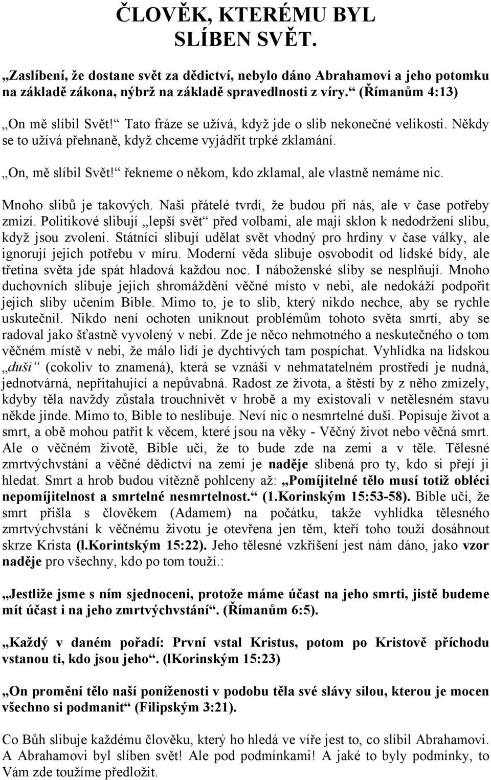 řekneme o někom, kdo zklamal, ale vlastně nemáme nic. Mnoho slibů je takových. Naši přátelé tvrdí, že budou při nás, ale v čase potřeby zmizí.