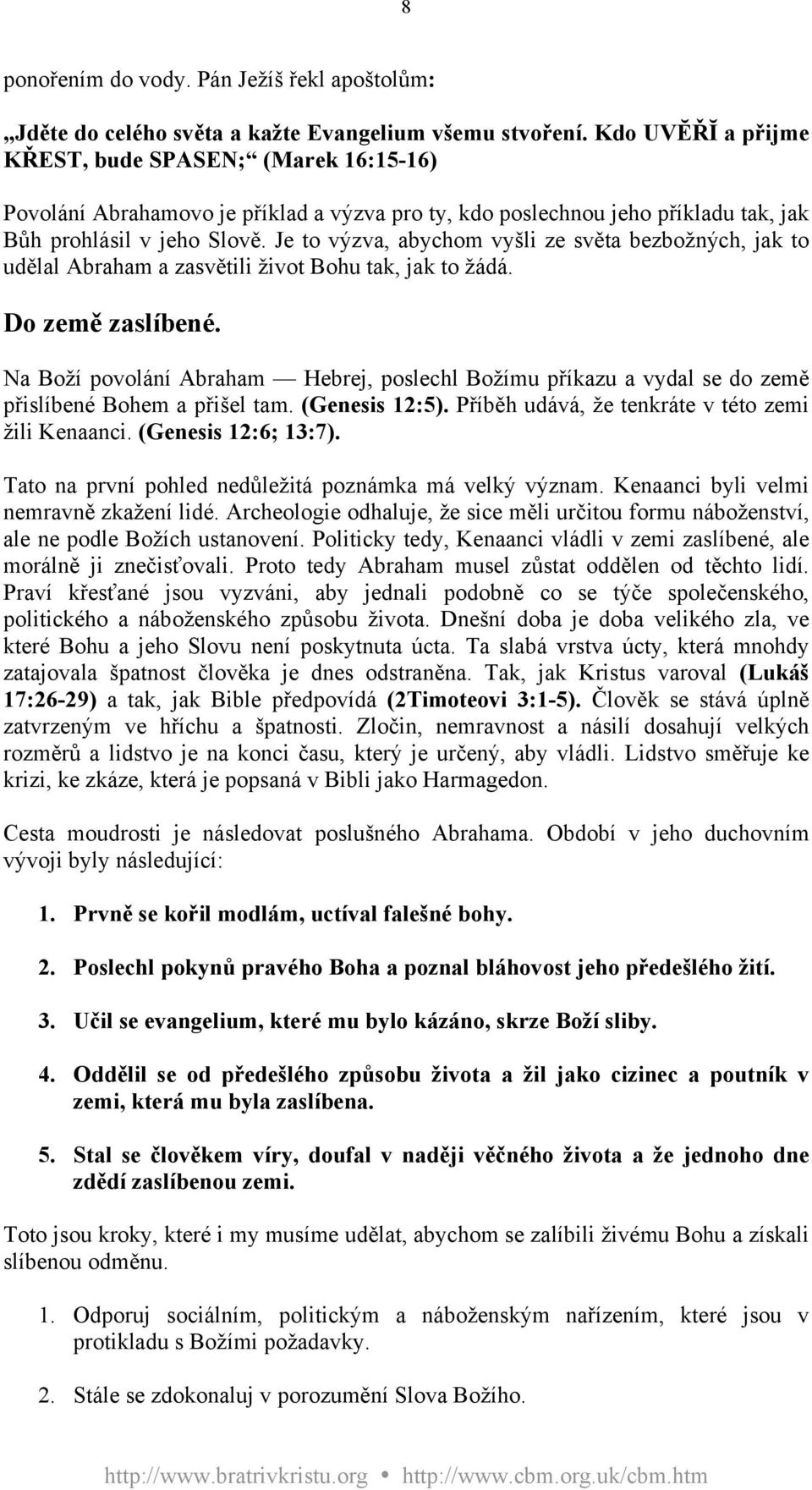 Je to výzva, abychom vyšli ze světa bezbožných, jak to udělal Abraham a zasvětili život Bohu tak, jak to žádá. Do země zaslíbené.