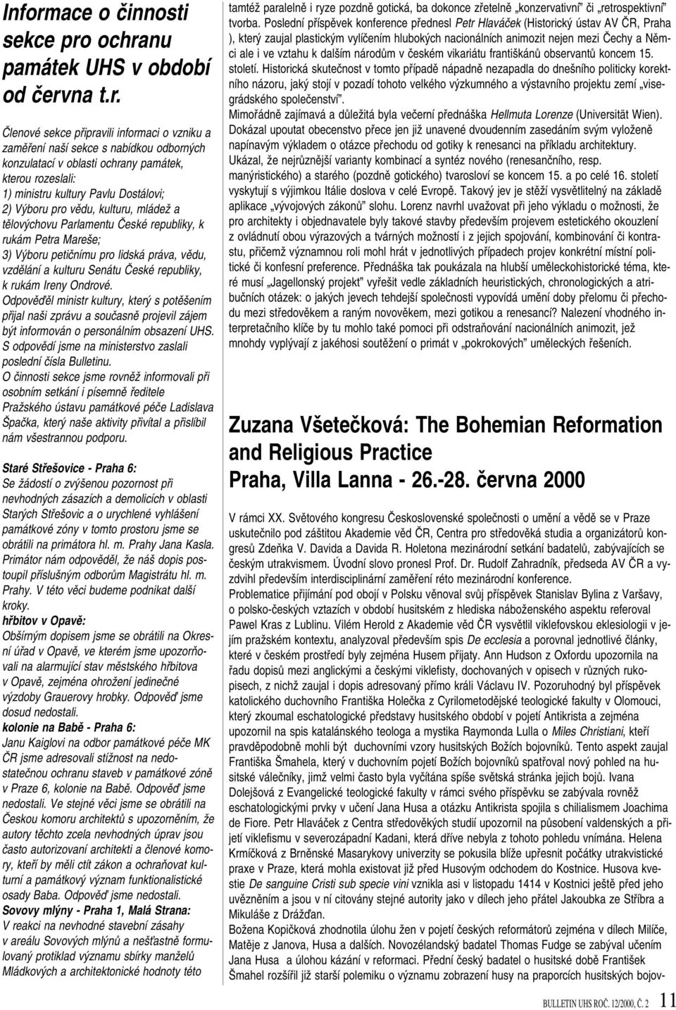 ochranu památek UHS v období od ãervna t.r. âlenové sekce pfiipravili informaci o vzniku a zamûfiení na í sekce s nabídkou odborn ch konzulatací v oblasti ochrany památek, kterou rozeslali: 1)