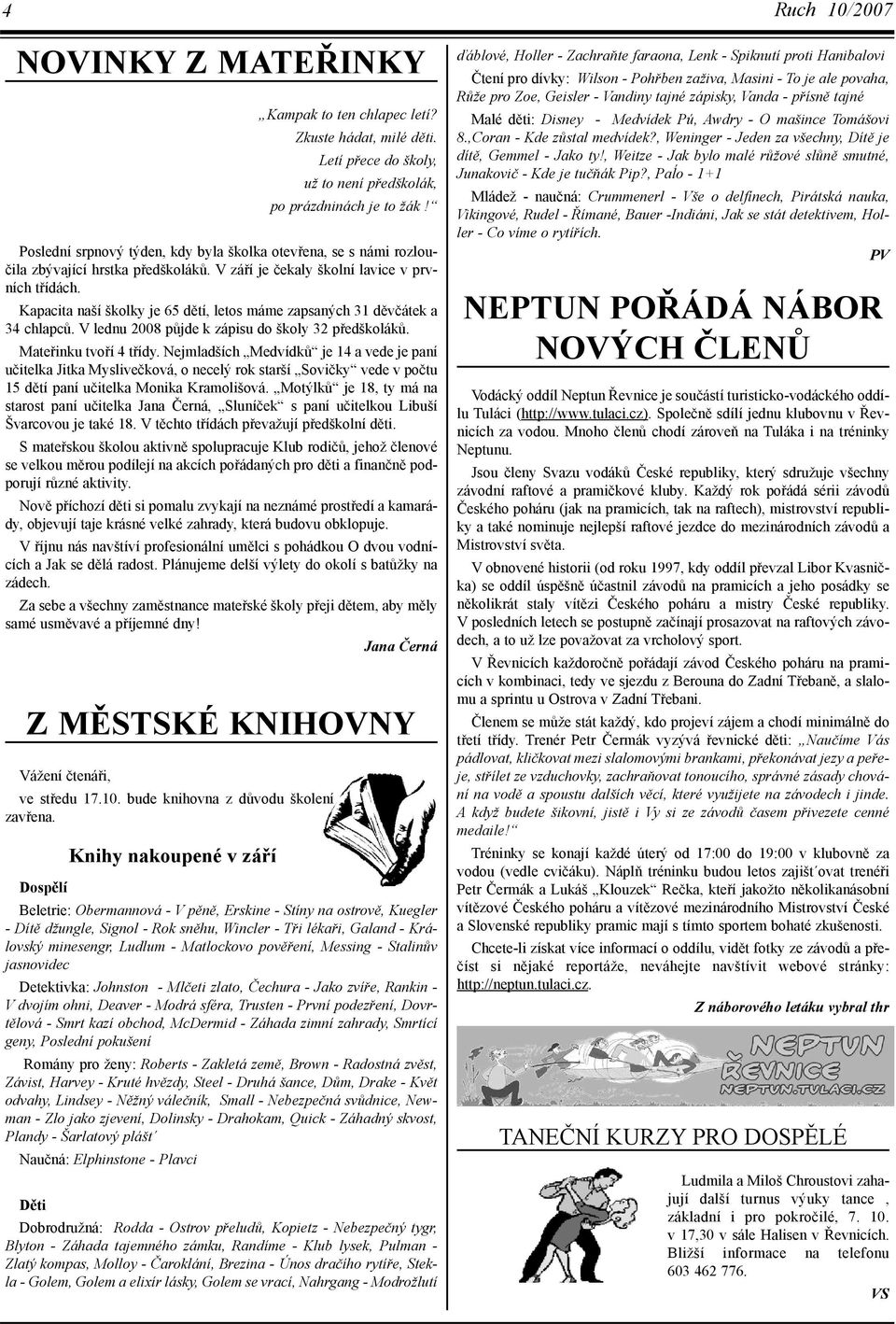 Kapacita naší školky je 65 dìtí, letos máme zapsaných 31 dìvèátek a 34 chlapcù. V lednu 2008 pùjde k zápisu do školy 32 pøedškolákù. Mateøinku tvoøí 4 tøídy.