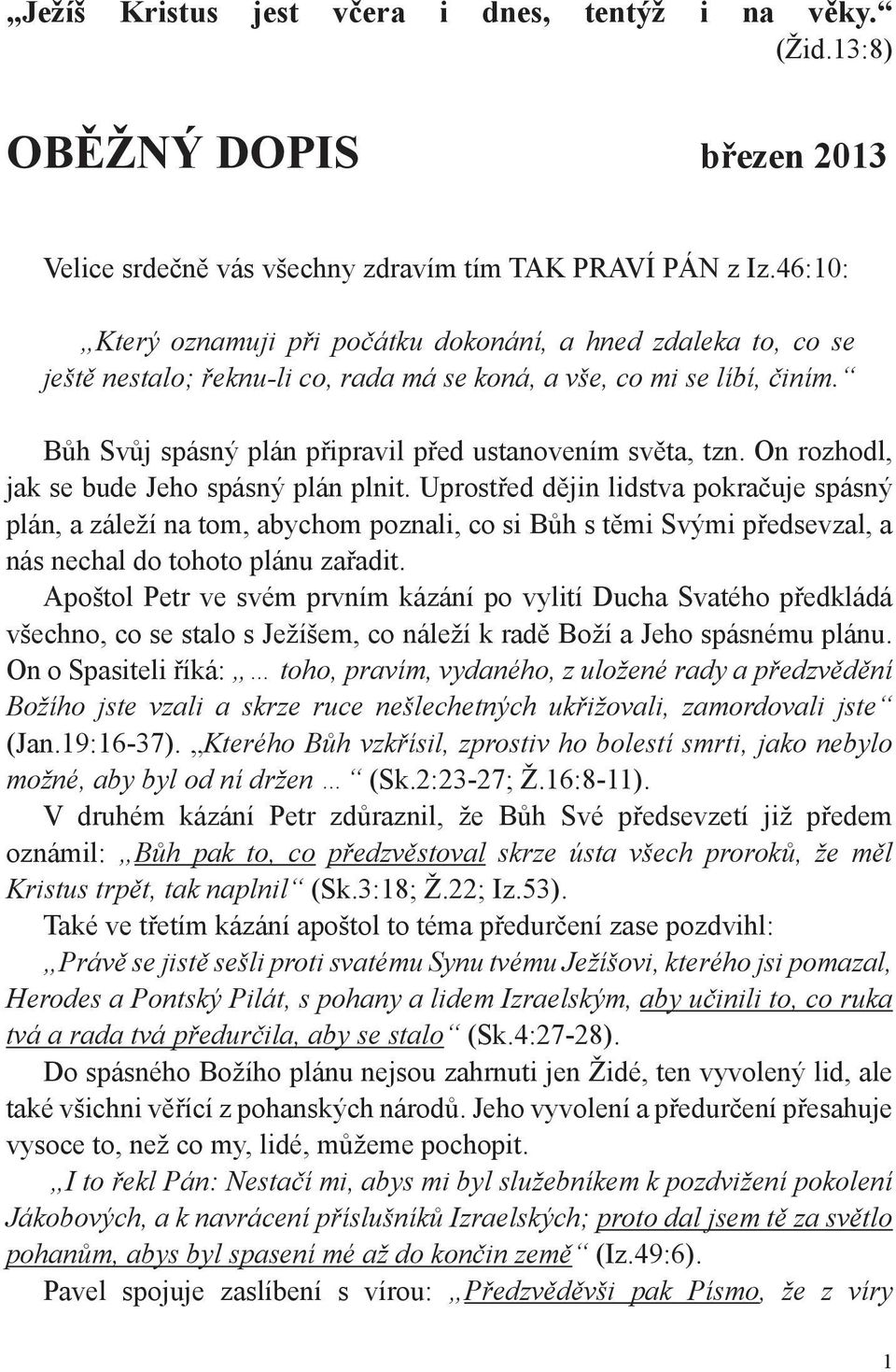 Bůh Svůj spásný plán připravil před ustanovením světa, tzn. On rozhodl, jak se bude Jeho spásný plán plnit.