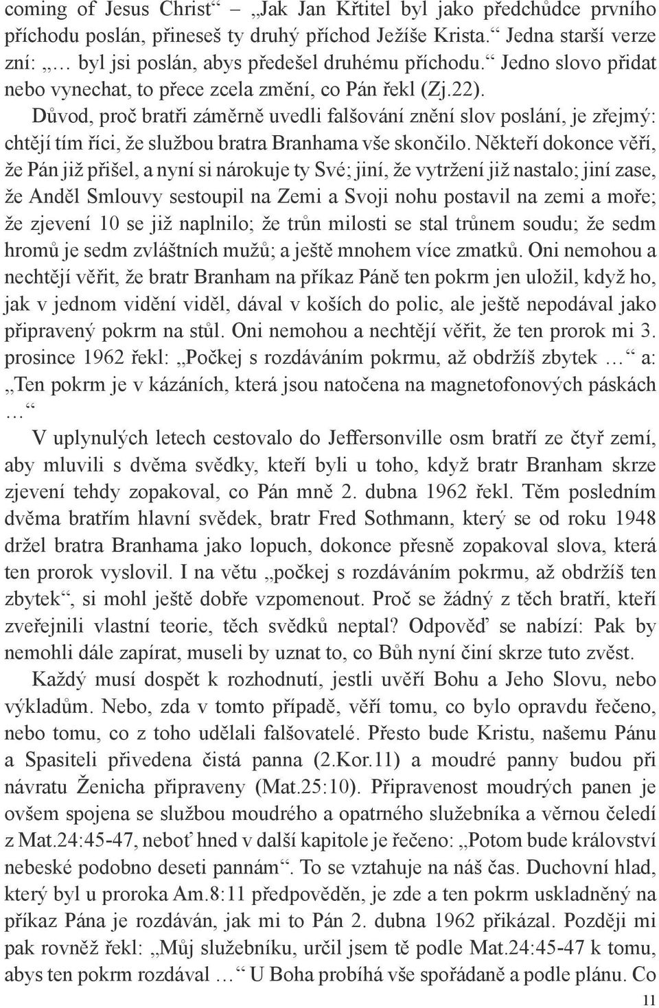 Důvod, proč bratři záměrně uvedli falšování znění slov poslání, je zřejmý: chtějí tím říci, že službou bratra Branhama vše skončilo.