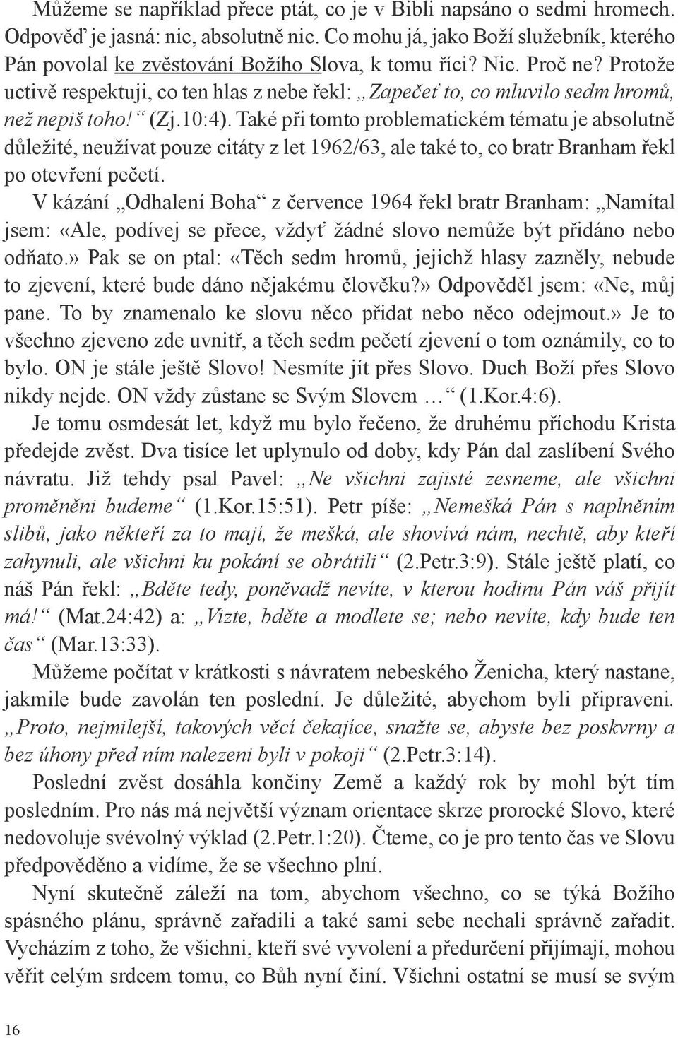 Protože uctivě respektuji, co ten hlas z nebe řekl: Zapečeť to, co mluvilo sedm hromů, než nepiš toho! (Zj.10:4).