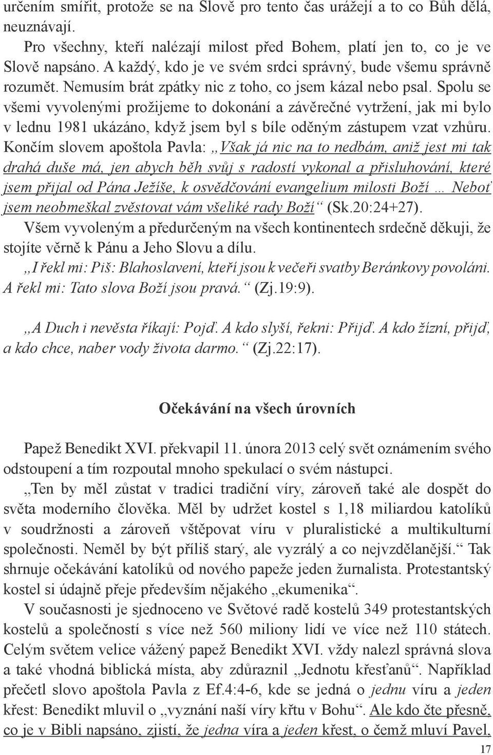 Spolu se všemi vyvolenými prožijeme to dokonání a závěrečné vytržení, jak mi bylo v lednu 1981 ukázáno, když jsem byl s bíle oděným zástupem vzat vzhůru.