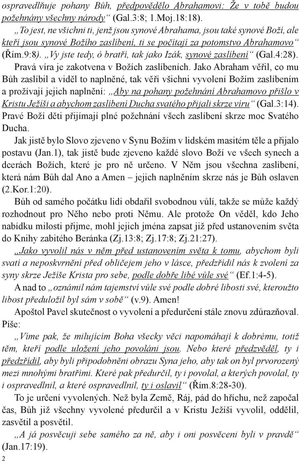 Vy jste tedy, ó bratří, tak jako Izák, synové zaslíbení (Gal.4:28). Pravá víra je zakotvena v Božích zaslíbeních.