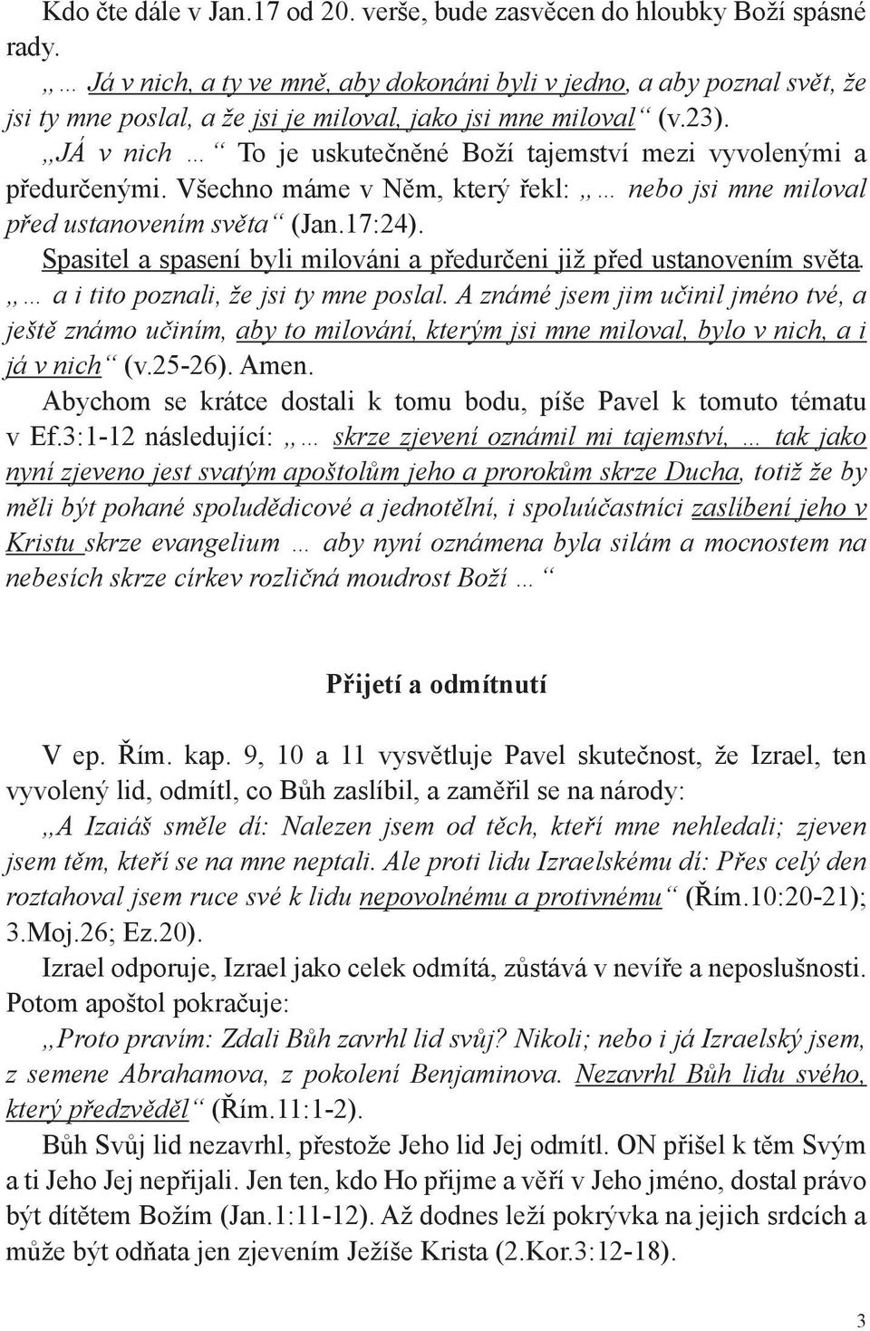 JÁ v nich To je uskutečněné Boží tajemství mezi vyvolenými a předurčenými. Všechno máme v Něm, který řekl: nebo jsi mne miloval před ustanovením světa (Jan.17:24).