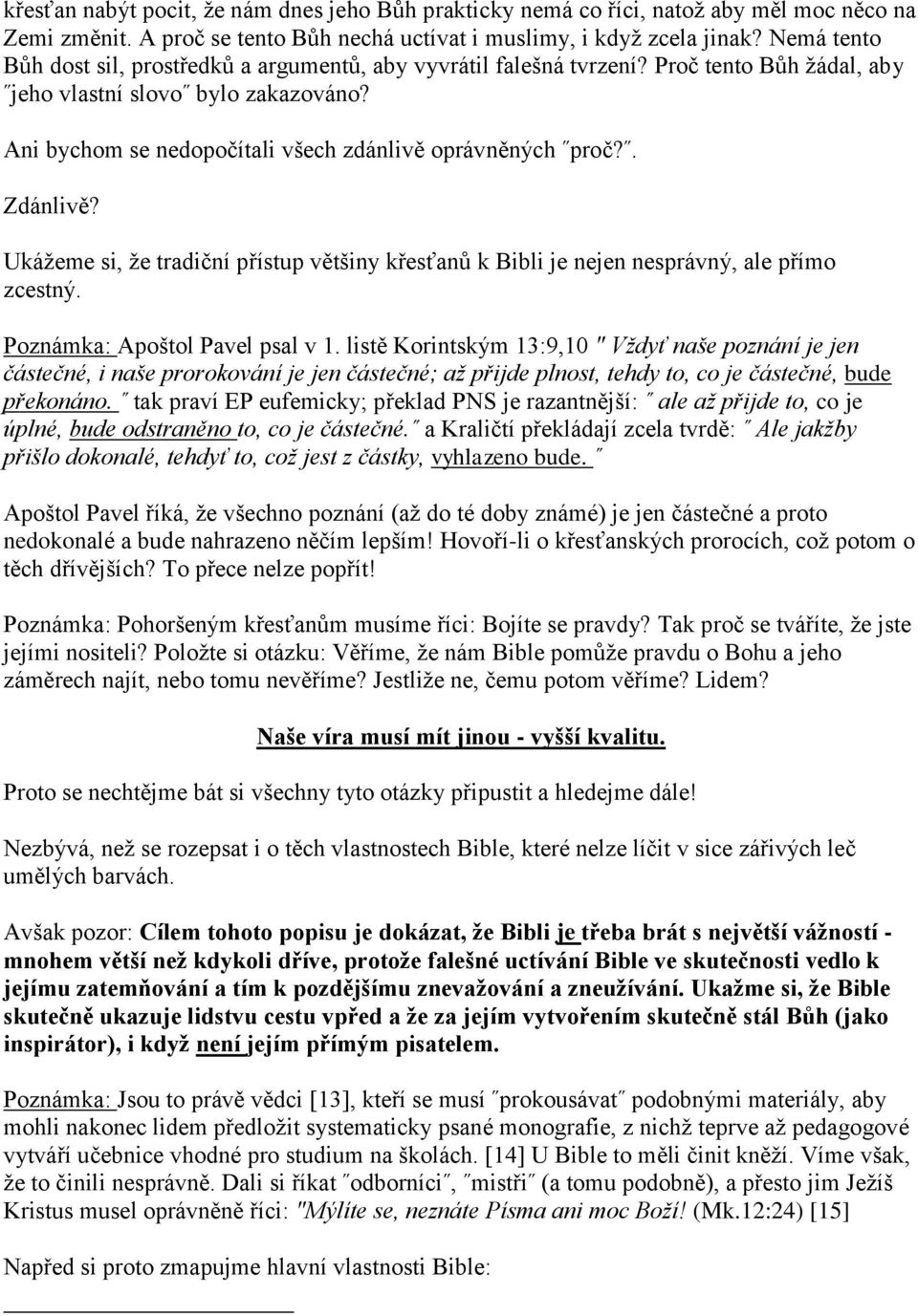 . Zdánlivě? Ukážeme si, že tradiční přístup většiny křesťanů k Bibli je nejen nesprávný, ale přímo zcestný. Poznámka: Apoštol Pavel psal v 1.