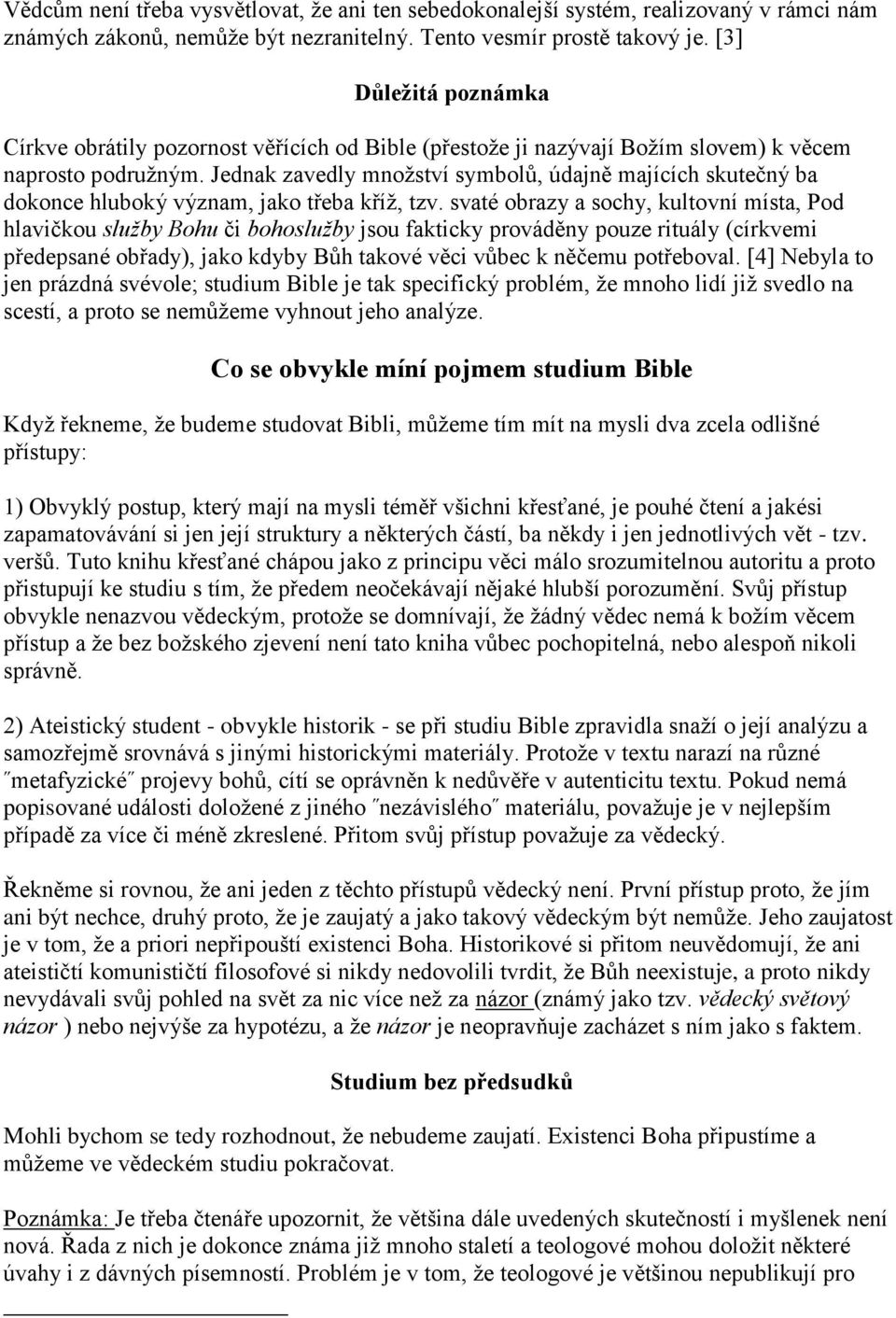 Jednak zavedly množství symbolů, údajně majících skutečný ba dokonce hluboký význam, jako třeba kříž, tzv.