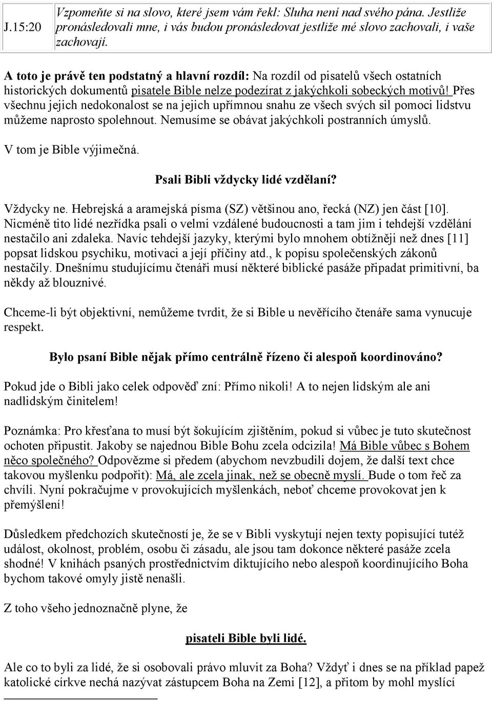 Přes všechnu jejich nedokonalost se na jejich upřímnou snahu ze všech svých sil pomoci lidstvu můžeme naprosto spolehnout. Nemusíme se obávat jakýchkoli postranních úmyslů. V tom je Bible výjimečná.