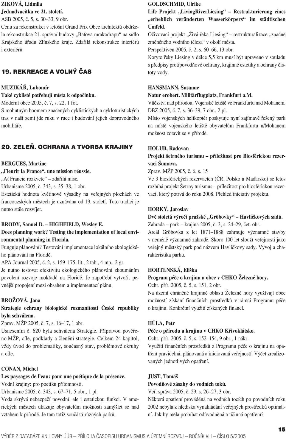 REKREACE A VOLNÝ ČAS MUZIKÁŘ, Lubomír Také cyklisté potřebují místa k odpočinku. Moderní obec 2005, č. 7, s. 22, 1 fot.