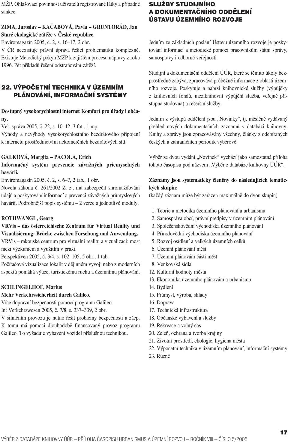 VÝPOČETNÍ TECHNIKA V ÚZEMNÍM PLÁNOVÁNÍ, INFORMAČNÍ SYSTÉMY Dostupný vysokorychlostní internet Komfort pro úřady i obča ny. Veř. správa 2005, č. 22, s. 10 12, 3 fot., 1 mp.