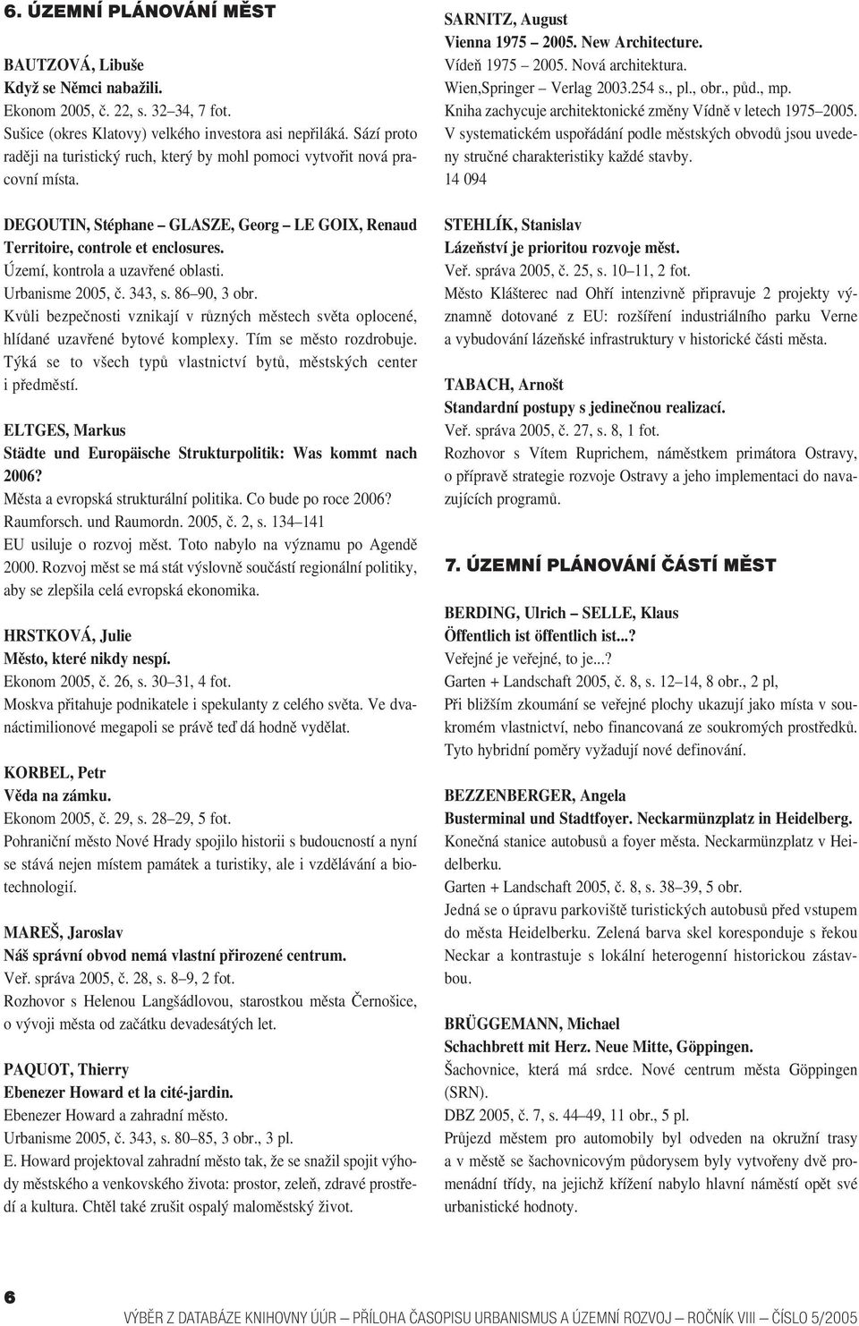 Území, kontrola a uzavřené oblasti. Urbanisme 2005, č. 343, s. 86 90, 3 obr. Kvůli bezpečnosti vznikají v různých městech světa oplocené, hlídané uzavřené bytové komplexy. Tím se město rozdrobuje.