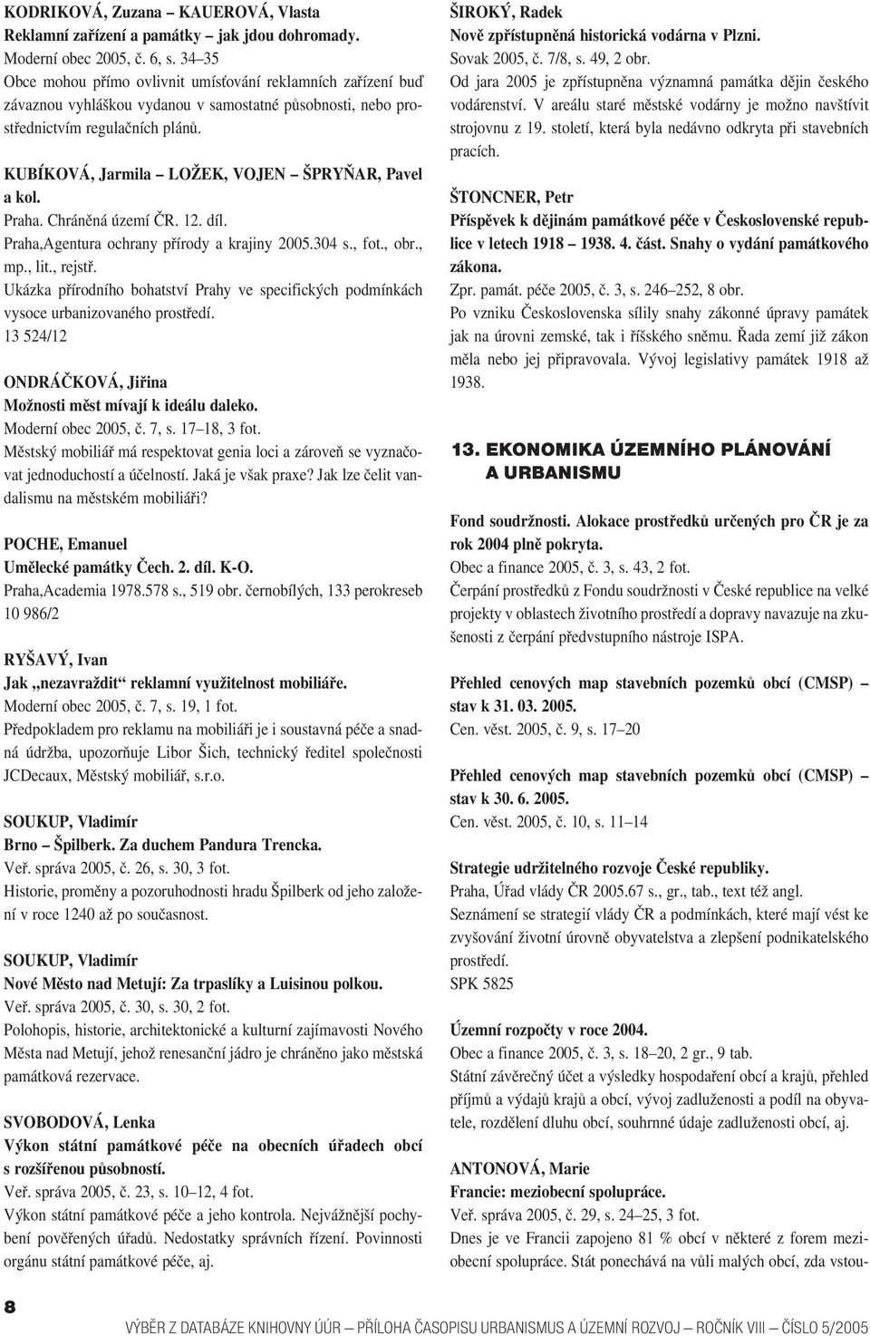 KUBÍKOVÁ, Jarmila LOŽEK, VOJEN ŠPRYŇAR, Pavel a kol. Praha. Chráněná území ČR. 12. díl. Praha,Agentura ochrany přírody a krajiny 2005.304 s., fot., obr., mp., lit., rejstř.