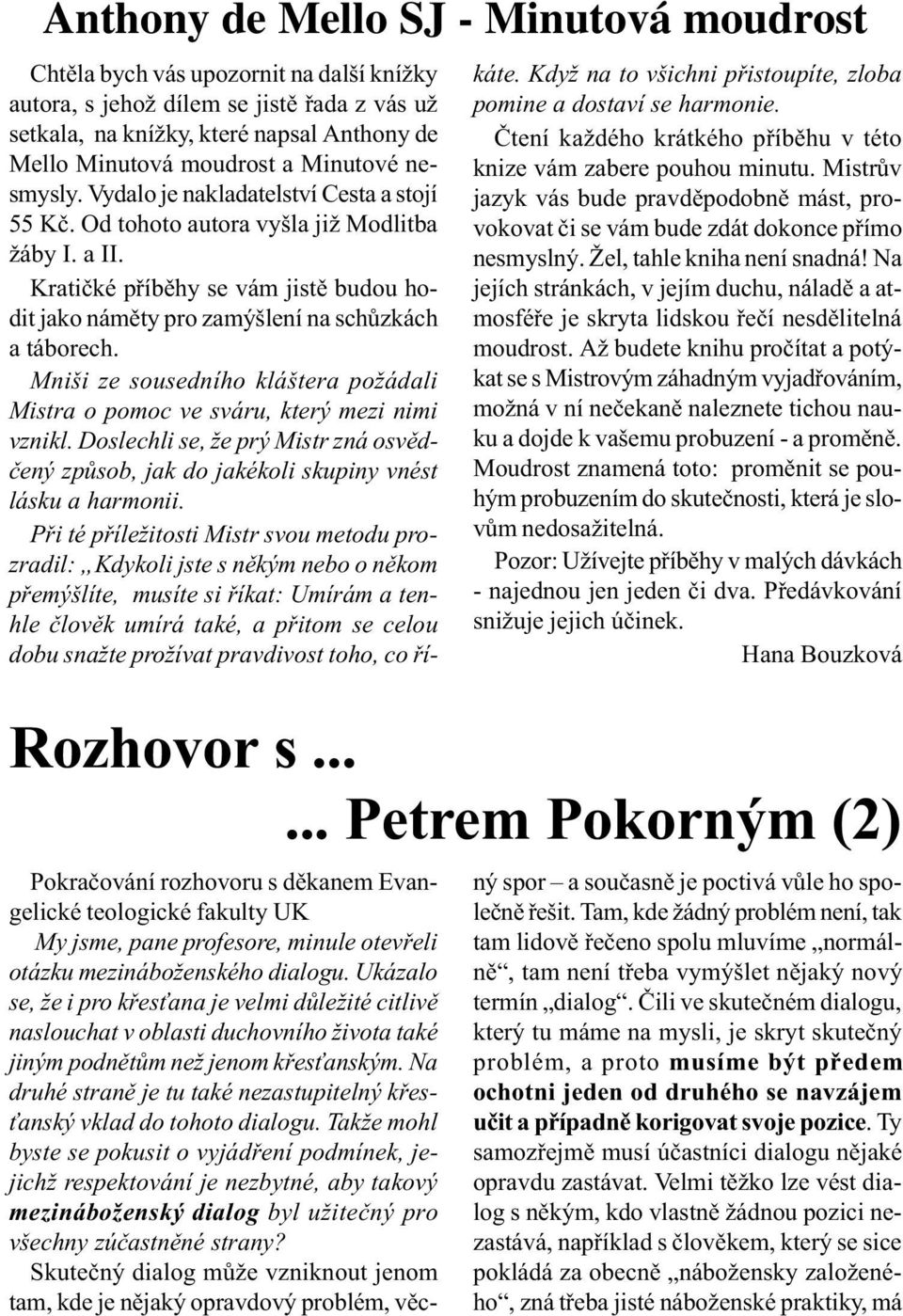 Ukázalo se, že i pro køes ana je velmi dùležité citlivì naslouchat v oblasti duchovního života také jiným podnìtùm než jenom køes anským.