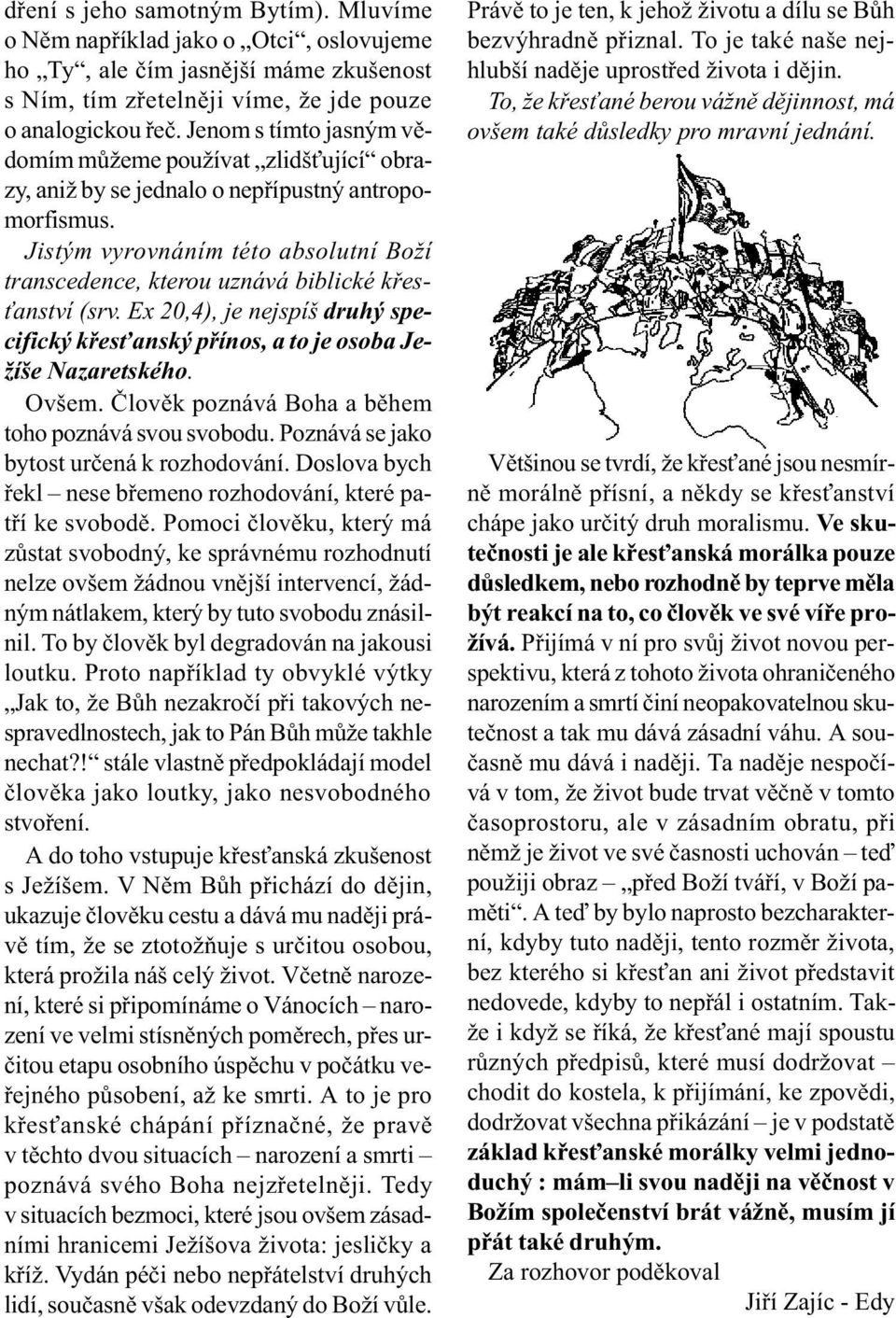 Jistým vyrovnáním této absolutní Boží transcedence, kterou uznává biblické køes- anství (srv. Ex 20,4), je nejspíš druhý specifický køes anský pøínos, a to je osoba Ježíše Nazaretského. Ovšem.