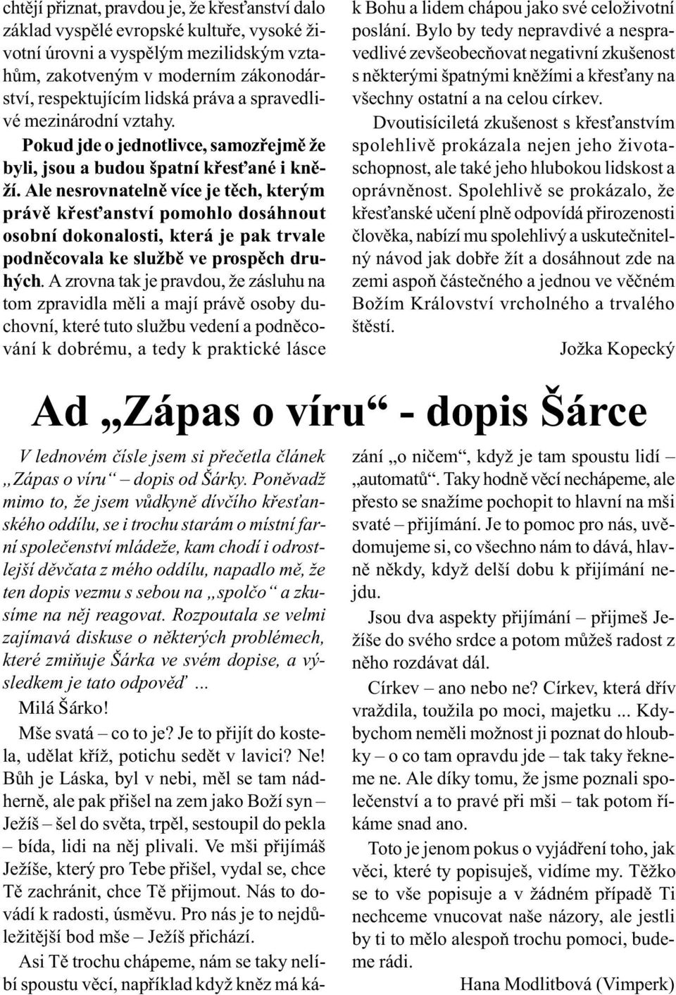 Ale nesrovnatelnì více je tìch, kterým právì køes anství pomohlo dosáhnout osobní dokonalosti, která je pak trvale podnìcovala ke službì ve prospìch druhých.