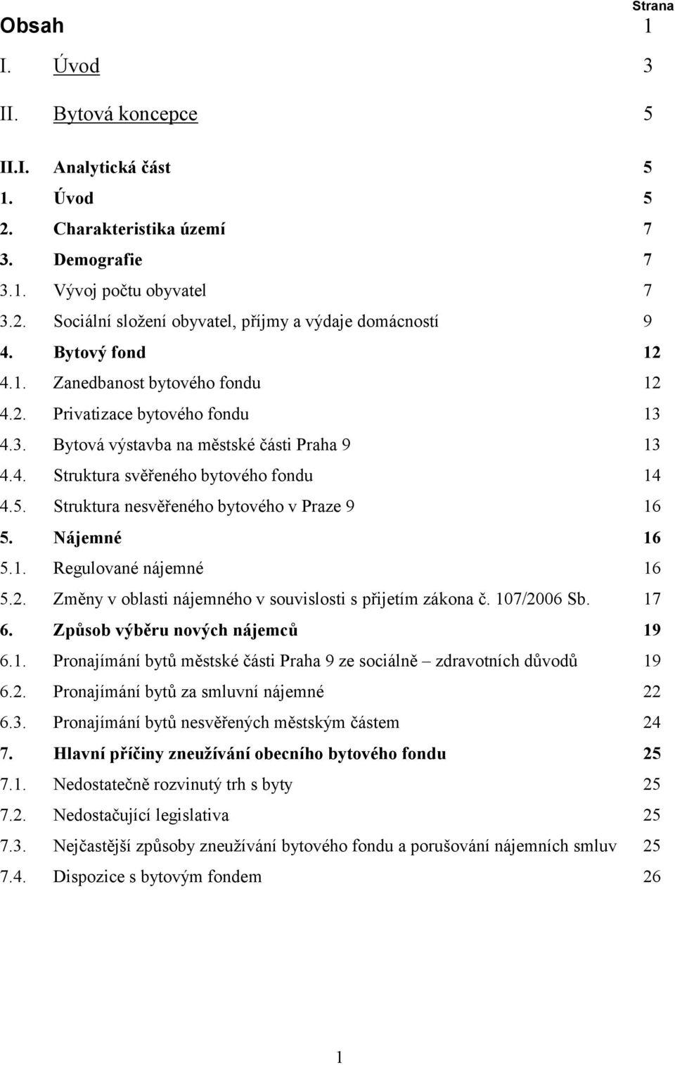 Struktura nesvěřeného bytového v Praze 9 16 5. Nájemné 16 5.1. Regulované nájemné 16 5.2. Změny v oblasti nájemného v souvislosti s přijetím zákona č. 107/2006 Sb. 17 6.