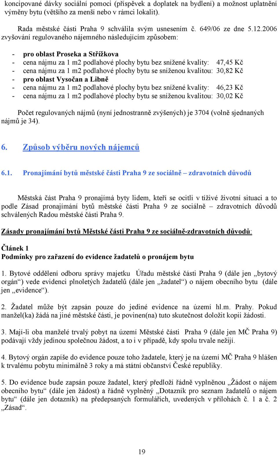 2006 zvyšování regulovaného nájemného následujícím způsobem: - pro oblast Proseka a Střížkova - cena nájmu za 1 m2 podlahové plochy bytu bez snížené kvality: 47,45 Kč - cena nájmu za 1 m2 podlahové