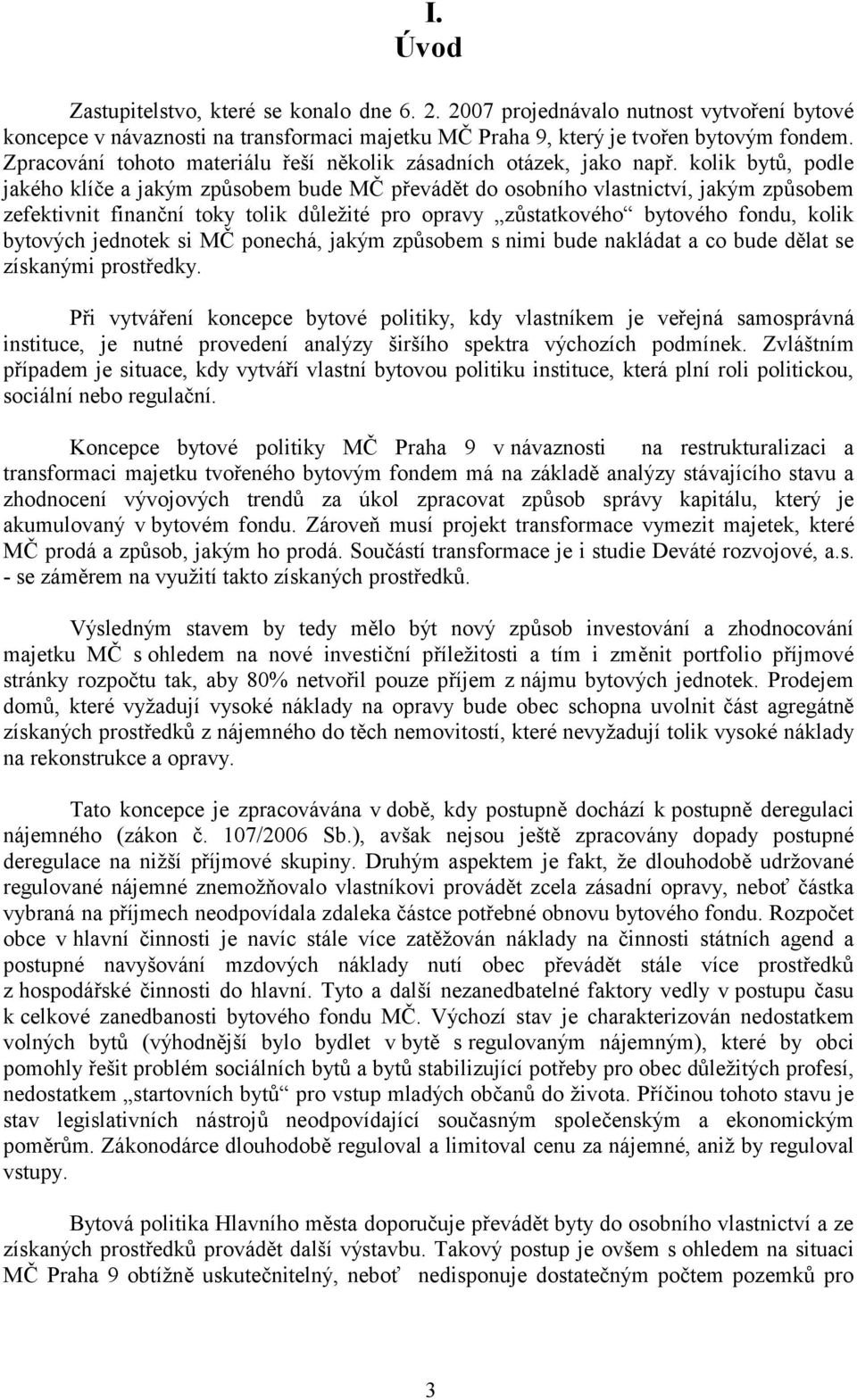 kolik bytů, podle jakého klíče a jakým způsobem bude MČ převádět do osobního vlastnictví, jakým způsobem zefektivnit finanční toky tolik důležité pro opravy zůstatkového bytového fondu, kolik