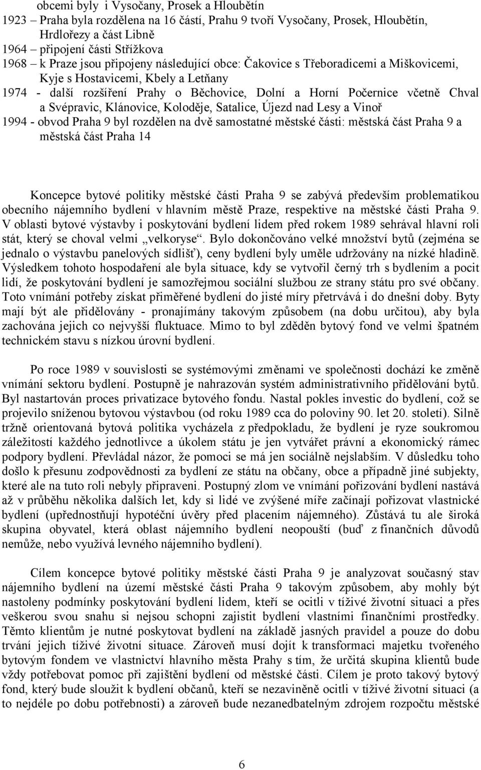 Klánovice, Koloděje, Satalice, Újezd nad Lesy a Vinoř 1994 - obvod Praha 9 byl rozdělen na dvě samostatné městské části: městská část Praha 9 a městská část Praha 14 Koncepce bytové politiky městské