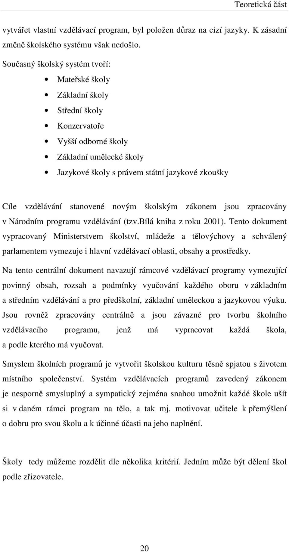 stanovené novým školským zákonem jsou zpracovány v Národním programu vzdělávání (tzv.bílá kniha z roku 2001).