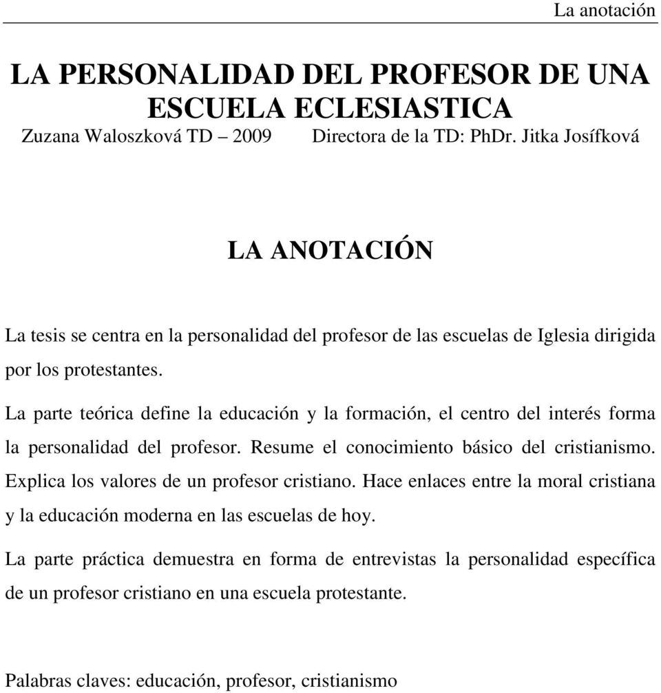 La parte teórica define la educación y la formación, el centro del interés forma la personalidad del profesor. Resume el conocimiento básico del cristianismo.