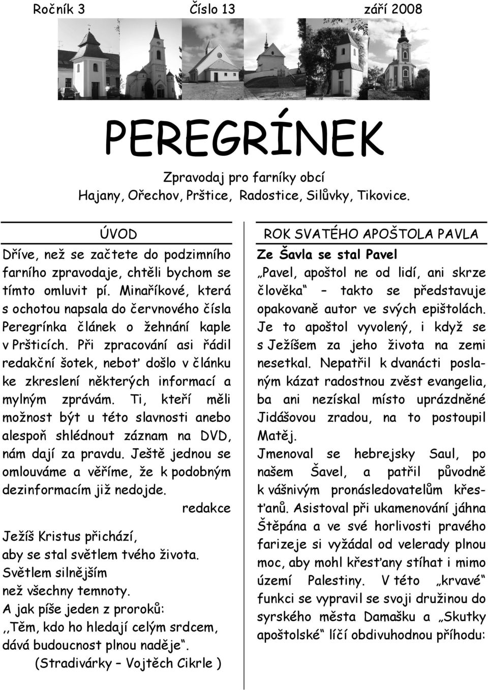 Při zpracování asi řádil redakční šotek, neboť došlo v článku ke zkreslení některých informací a mylným zprávám.