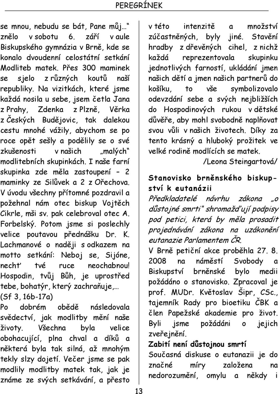 Na vizitkách, které jsme každá nosila u sebe, jsem četla Jana z Prahy, Zdenka z Plzně, Věrka z Českých Budějovic, tak dalekou cestu mnohé vážily, abychom se po roce opět sešly a podělily se o své