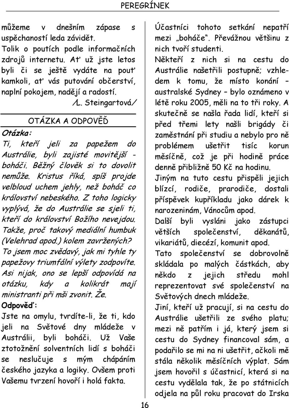 Steingartová/ OTÁZKA A ODPOVĚĎ Otázka: Ti, kteří jeli za papežem do Austrálie, byli zajisté movitější - boháči. Běžný člověk si to dovolit nemůže.