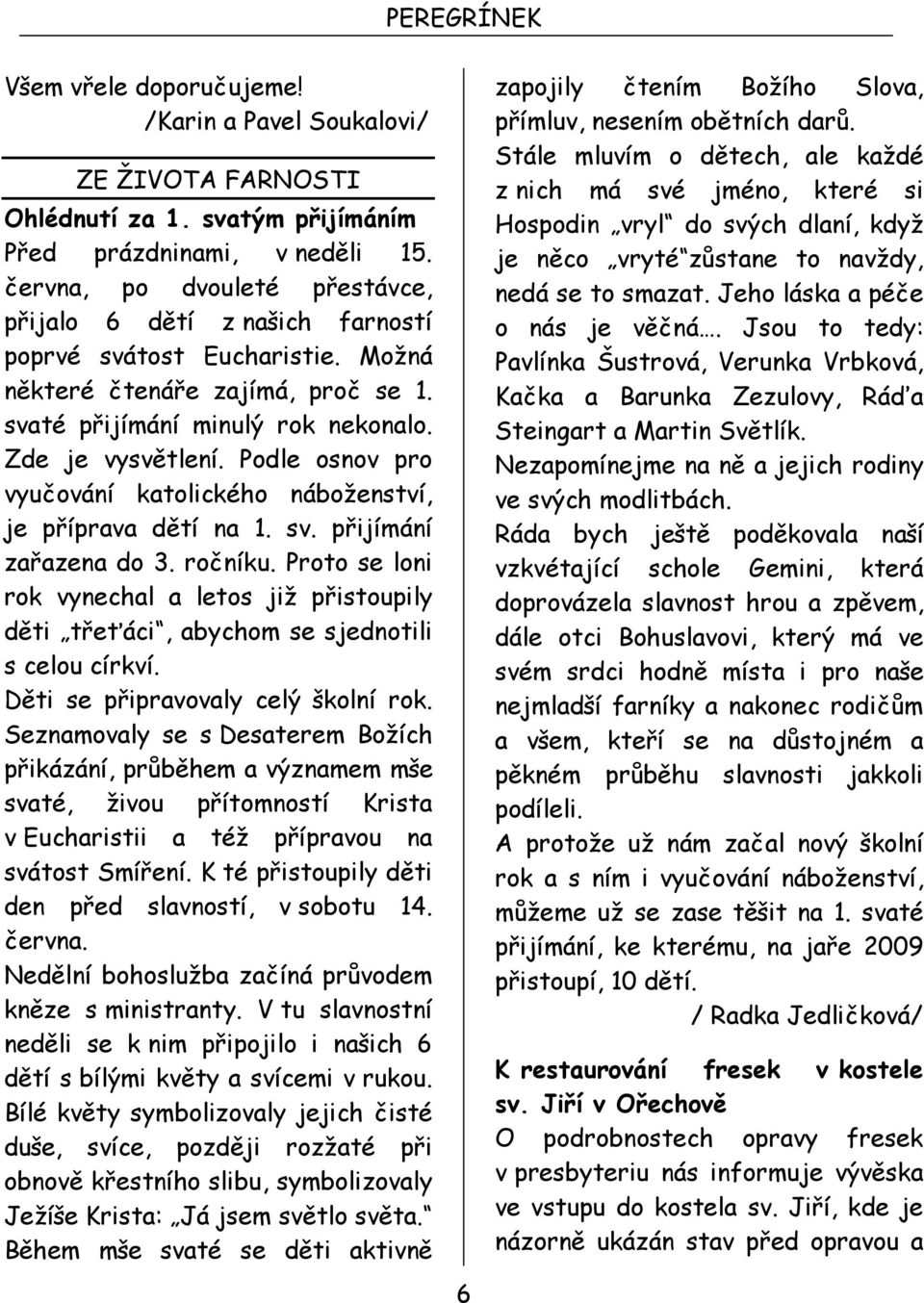 Podle osnov pro vyučování katolického náboženství, je příprava dětí na 1. sv. přijímání zařazena do 3. ročníku.