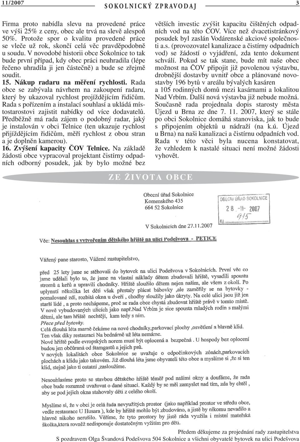 V novodobé historii obce Sokolnice to tak bude první případ, kdy obec práci neuhradila (lépe řečeno uhradila ji jen částečně) a bude se zřejmě soudit. 15. Nákup radaru na měření rychlosti.