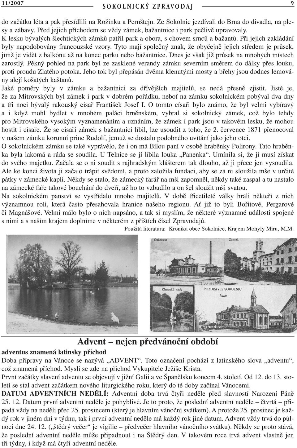 Při jejich zakládání byly napodobovány francouzské vzory. Tyto mají společný znak, že obyčejně jejich středem je průsek, jímž je vidět z balkónu až na konec parku nebo bažantnice.