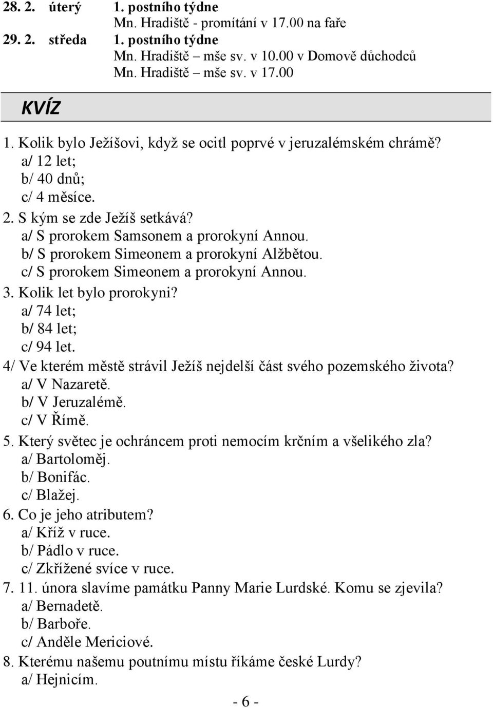 b/ S prorokem Simeonem a prorokyní Alžbětou. c/ S prorokem Simeonem a prorokyní Annou. 3. Kolik let bylo prorokyni? a/ 74 let; b/ 84 let; c/ 94 let.