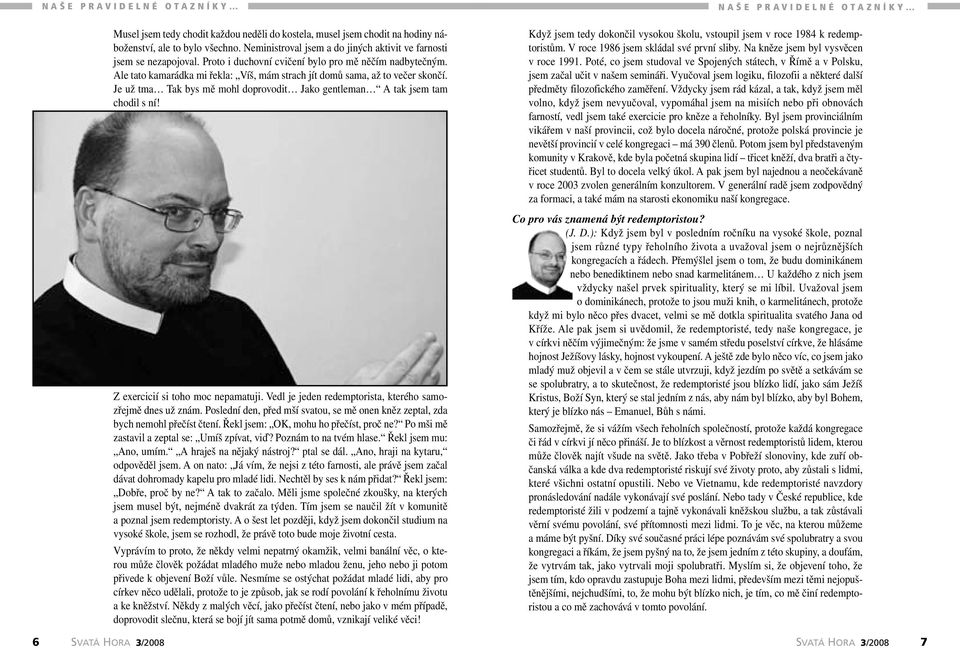 Ale tato kamarádka mi řekla: Víš, mám strach jít domů sama, až to večer skončí. Je už tma Tak bys mě mohl doprovodit Jako gentleman A tak jsem tam chodil s ní! Z exercicií si toho moc nepamatuji.