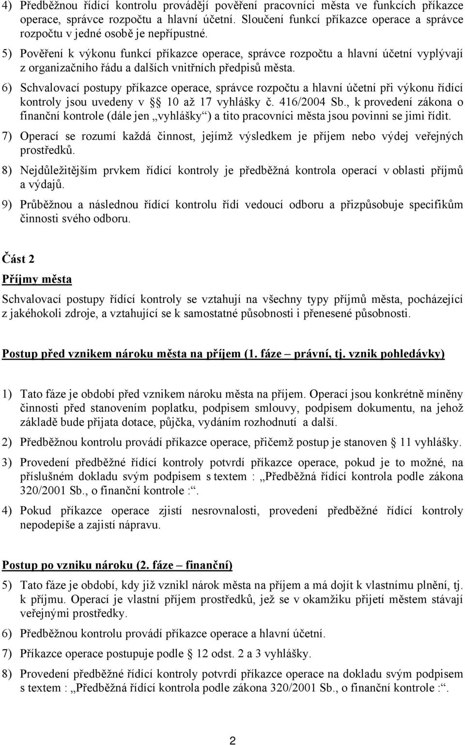 5) Pověření k výkonu funkcí příkazce operace, správce rozpočtu a hlavní účetní vyplývají z organizačního řádu a dalších vnitřních předpisů města.